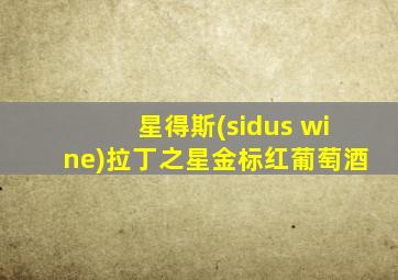 星得斯(sidus wine)拉丁之星金标红葡萄酒